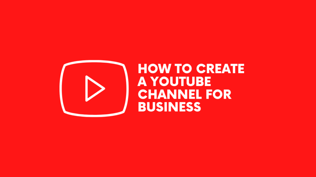 How To Create A Youtube Channel For Business
