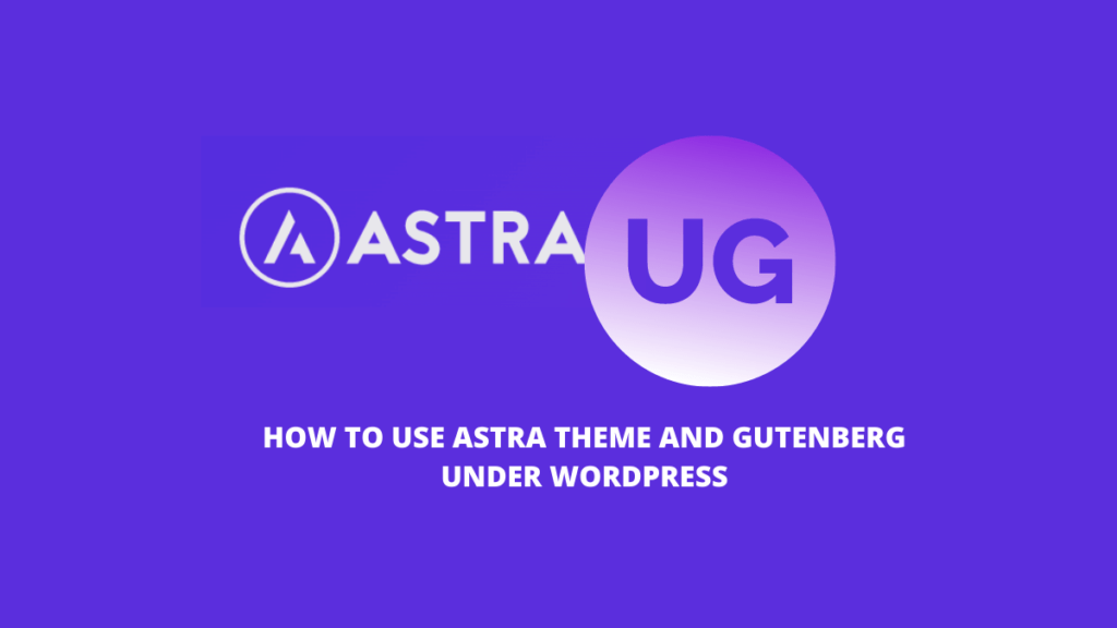 How To Use Astra Theme And Gutenberg Under Wordpress