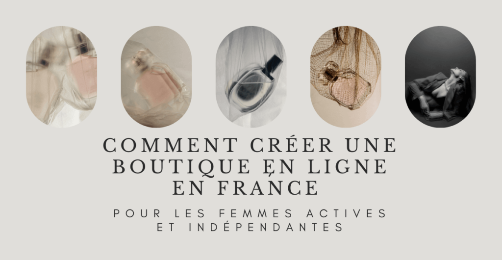 Comment créer une boutique en ligne en France pour les femmes actives et indépendantes